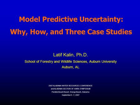 Latif Kalin, Ph.D. School of Forestry and Wildlife Sciences, Auburn University Auburn, AL 2007 ALABAMA WATER RESOURCES CONFERENCE and ALABAMA SECTION OF.