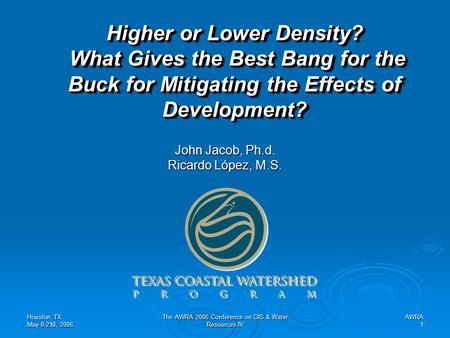 Houston, TX May 8-210, 2006 The AWRA 2006 Conference on GIS & Water Resources IV AWRA1 Higher or Lower Density? What Gives the Best Bang for the Buck for.