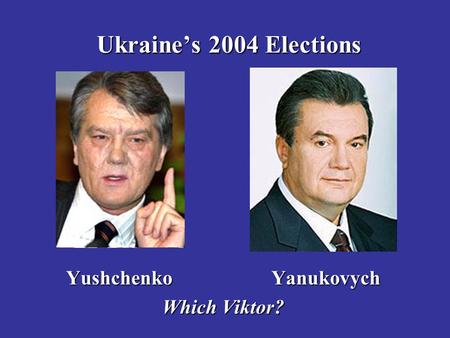 Ukraine’s 2004 Elections Yushchenko Yanukovych Which Viktor?