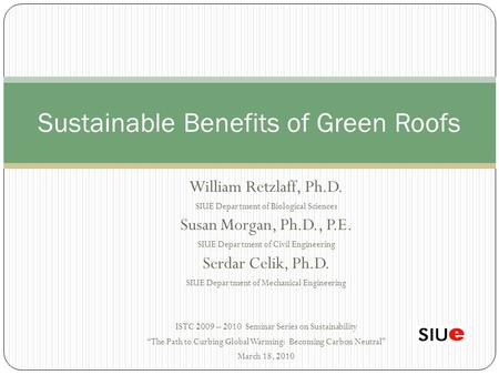 William Retzlaff, Ph.D. SIUE Department of Biological Sciences Susan Morgan, Ph.D., P.E. SIUE Department of Civil Engineering Serdar Celik, Ph.D. SIUE.