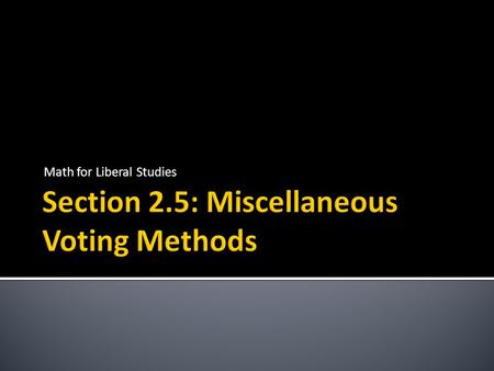 Math for Liberal Studies.  There are many more methods for determining the winner of an election with more than two candidates  We will only discuss.