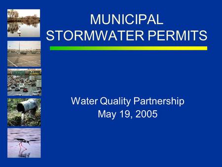 MUNICIPAL STORMWATER PERMITS Water Quality Partnership May 19, 2005.