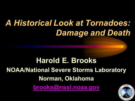 A Historical Look at Tornadoes: Damage and Death Harold E. Brooks NOAA/National Severe Storms Laboratory Norman, Oklahoma