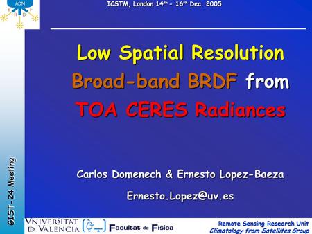 ICSTM, London 14 th - 16 th Dec. 2005 GIST-24 Meeting Remote Sensing Research Unit Climatology from Satellites Group Low Spatial Resolution Broad-band.