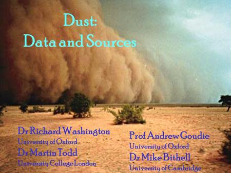 Dust: Data and Sources Dr Richard Washington University of Oxford Dr Martin Todd University College London Prof Andrew Goudie University of Oxford Dr Mike.