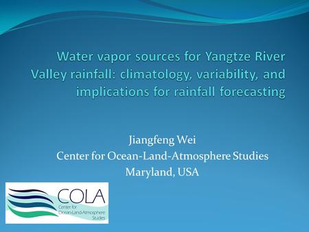 Jiangfeng Wei Center for Ocean-Land-Atmosphere Studies Maryland, USA.