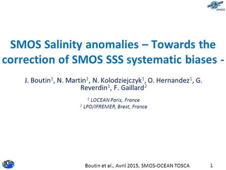 1 Boutin et al., Avril 2015, SMOS-OCEAN TOSCA SMOS Salinity anomalies – Towards the correction of SMOS SSS systematic biases - J. Boutin 1, N. Martin 1,