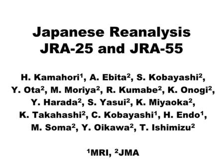 Japanese Reanalysis JRA-25 and JRA-55 H. Kamahori 1, A. Ebita 2, S. Kobayashi 2, Y. Ota 2, M. Moriya 2, R. Kumabe 2, K. Onogi 2, Y. Harada 2, S. Yasui.