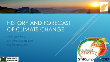 HISTORY AND FORECAST OF CLIMATE CHANGE Kevin Law, Ph.D. WV State Climatologist Marshall University.