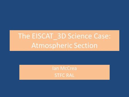 The EISCAT_3D Science Case: Atmospheric Section Ian McCrea STFC RAL.