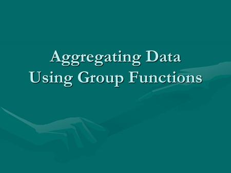 Aggregating Data Using Group Functions. Objectives After completing this lesson, you should be able to do the following: Identify the available group.