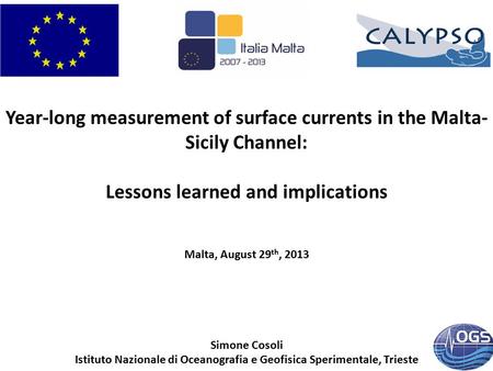 Year-long measurement of surface currents in the Malta- Sicily Channel: Lessons learned and implications Malta, August 29 th, 2013 Simone Cosoli Istituto.