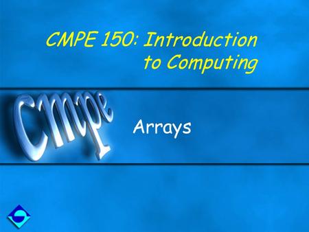 CMPE 150: Introduction to Computing Arrays. TT - Spring'08CMPE150: Introduction to Computing1 Motivation You may need to define many variables of the.