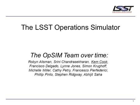 1 The OpSIM Team over time: Robyn Allsman, Srini Chandrasekharan, Kem Cook, Francisco Delgado, Lynne Jones, Simon Krughoff, Michelle Miller, Cathy Petry,