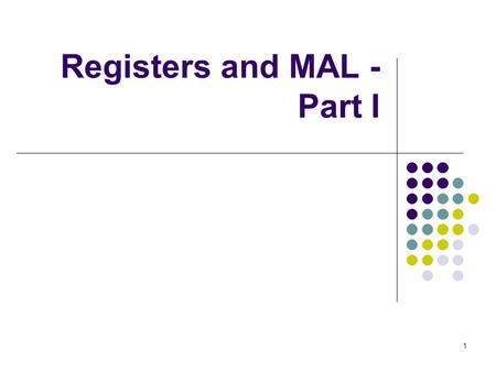 1 Registers and MAL - Part I. Motivation So far there are some details that we have ignored instructions can have different formats most computers have.