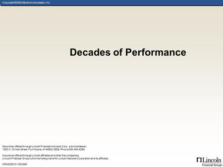 Copyright ©2005 Ibbotson Associates, Inc. Decades of Performance Securities offered through Lincoln Financial Advisors Corp., a broker/dealer, 1300 S.