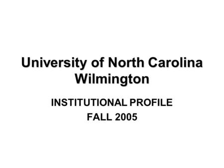 University of North Carolina Wilmington INSTITUTIONAL PROFILE FALL 2005.