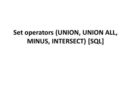 Set operators (UNION, UNION ALL, MINUS, INTERSECT) [SQL]