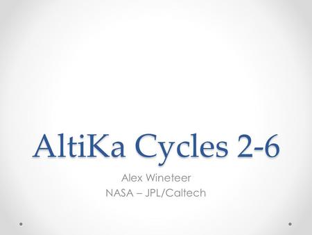 AltiKa Cycles 2-6 Alex Wineteer NASA – JPL/Caltech.