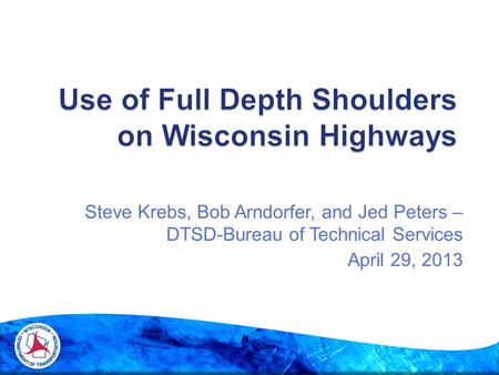 Steve Krebs, Bob Arndorfer, and Jed Peters – DTSD-Bureau of Technical Services April 29, 2013.