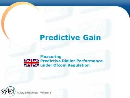 © 2012 Sytel Limited Version 1.6 Measuring Predictive Dialler Performance under Ofcom Regulation Predictive Gain.