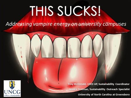 Addressing vampire energy on university campuses Trey McDonald, LEED AP, Sustainability Coordinator Jessica Trotman, Sustainability Outreach Specialist.