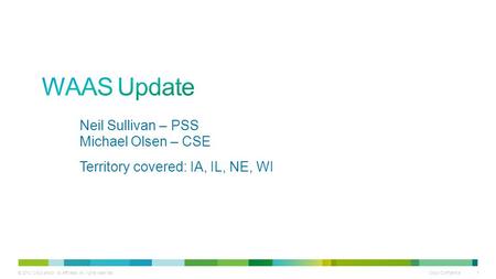 © 2010 Cisco and/or its affiliates. All rights reserved. Cisco Confidential 1 Neil Sullivan – PSS Michael Olsen – CSE Territory covered: IA, IL, NE, WI.