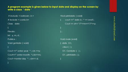 A program example is given below to input date and display on the screen by write a class ‘ date ‘ # include Class date { Private: Int y, m, d ; Publice.