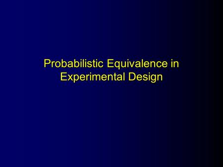 Probabilistic Equivalence in Experimental Design