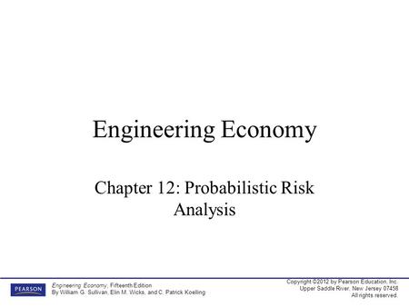 Copyright ©2012 by Pearson Education, Inc. Upper Saddle River, New Jersey 07458 All rights reserved. Engineering Economy, Fifteenth Edition By William.