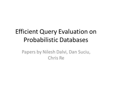 Efficient Query Evaluation on Probabilistic Databases