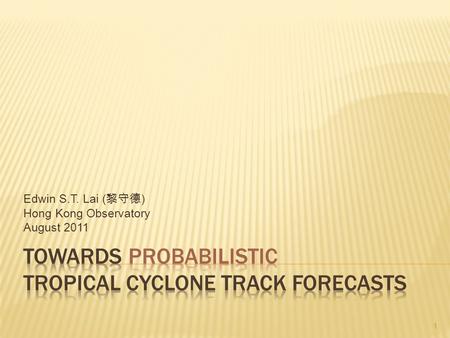 Edwin S.T. Lai ( 黎守德 ) Hong Kong Observatory August 2011 1.