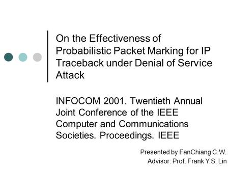 On the Effectiveness of Probabilistic Packet Marking for IP Traceback under Denial of Service Attack INFOCOM 2001. Twentieth Annual Joint Conference of.