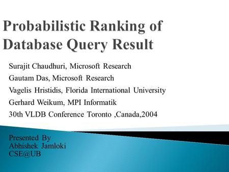 Surajit Chaudhuri, Microsoft Research Gautam Das, Microsoft Research Vagelis Hristidis, Florida International University Gerhard Weikum, MPI Informatik.