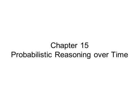 Chapter 15 Probabilistic Reasoning over Time. Chapter 15, Sections 1-5 Outline Time and uncertainty Inference: ltering, prediction, smoothing Hidden Markov.