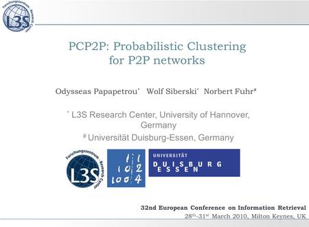 PCP2P: Probabilistic Clustering for P2P networks 32nd European Conference on Information Retrieval 28 th -31 st March 2010, Milton Keynes, UK Odysseas.