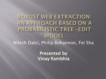 Nilesh Dalvi, Philip Bohannon, Fei Sha Presented by Vinay Rambhia.