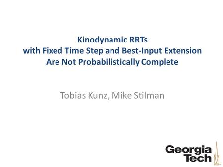 Kinodynamic RRTs with Fixed Time Step and Best-Input Extension Are Not Probabilistically Complete Tobias Kunz, Mike Stilman.