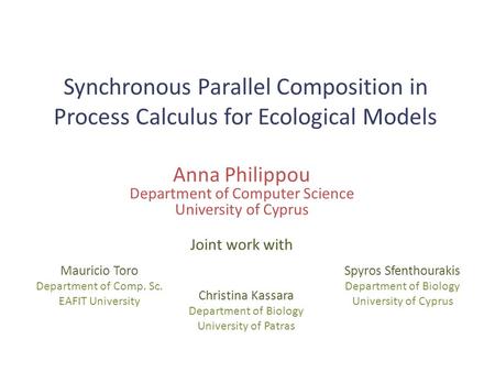 Anna Philippou Department of Computer Science University of Cyprus Joint work with Mauricio Toro Department of Comp. Sc. EAFIT University Christina Kassara.