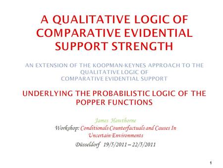 James Hawthorne Workshop: Conditionals Counterfactuals and Causes In Uncertain Environments Düsseldorf 19/5/2011 – 22/5/2011 1.