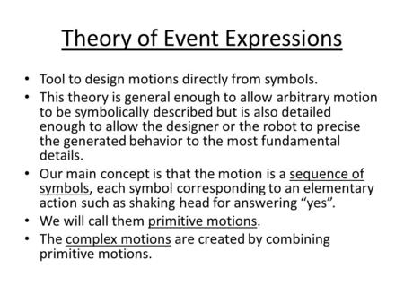 Theory of Event Expressions Tool to design motions directly from symbols. This theory is general enough to allow arbitrary motion to be symbolically described.