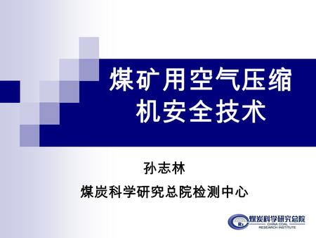 煤矿用空气压缩 机安全技术 孙志林 煤炭科学研究总院检测中心. 四 概述 一 二 三 五 工作原理及分类 安全要求 管理要求 故障及案例分析.