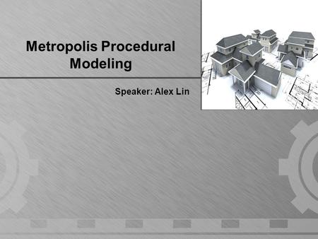 Metropolis Procedural Modeling Speaker: Alex Lin.