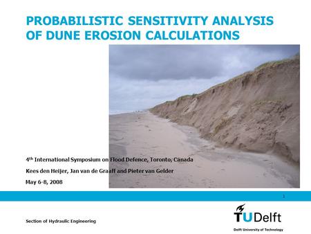 May 6-8, 2008 1 PROBABILISTIC SENSITIVITY ANALYSIS OF DUNE EROSION CALCULATIONS 4 th International Symposium on Flood Defence, Toronto, Canada Kees den.