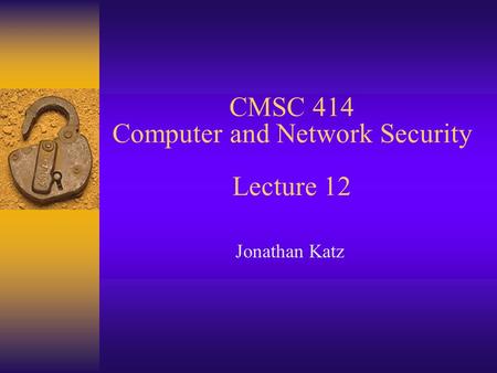 CMSC 414 Computer and Network Security Lecture 12 Jonathan Katz.