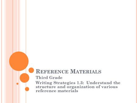 R EFERENCE M ATERIALS Third Grade Writing Strategies 1.3: Understand the structure and organization of various reference materials.