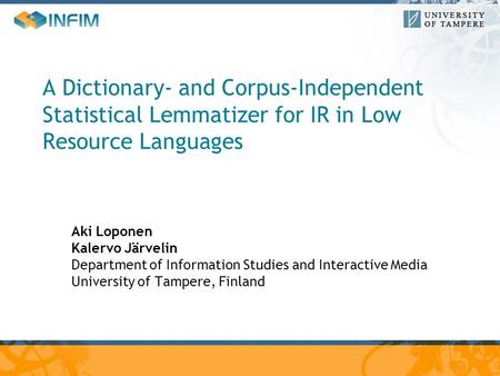 A Dictionary- and Corpus-Independent Statistical Lemmatizer for IR in Low Resource Languages Aki Loponen Kalervo Järvelin Department of Information Studies.