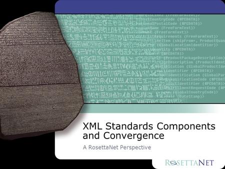 XML Standards Components and Convergence A RosettaNet Perspective.