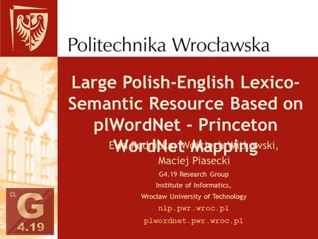 Ewa Rudnicka, Wojciech Witkowski, Maciej Piasecki G4.19 Research Group Institute of Informatics, Wrocław University of Technology nlp.pwr.wroc.pl plwordnet.pwr.wroc.pl.