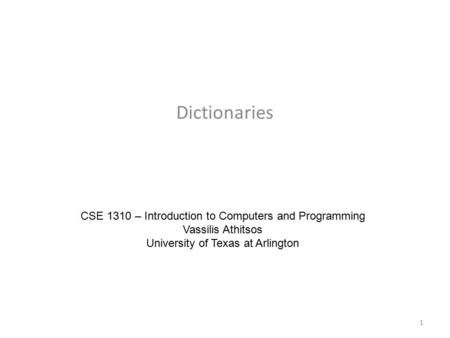 Dictionaries CSE 1310 – Introduction to Computers and Programming Vassilis Athitsos University of Texas at Arlington 1.